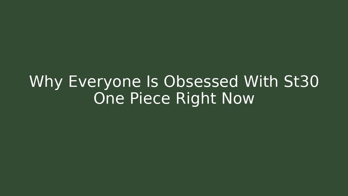 Why Everyone Is Obsessed With St30 One Piece Right Now - Create More Assets