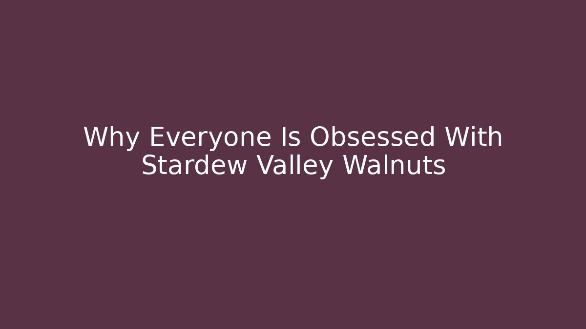 Why Everyone Is Obsessed With Stardew Valley Walnuts