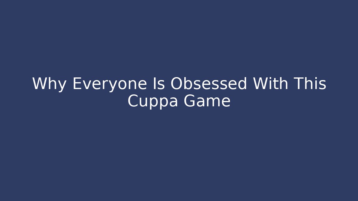 Why Everyone Is Obsessed With This Cuppa Game