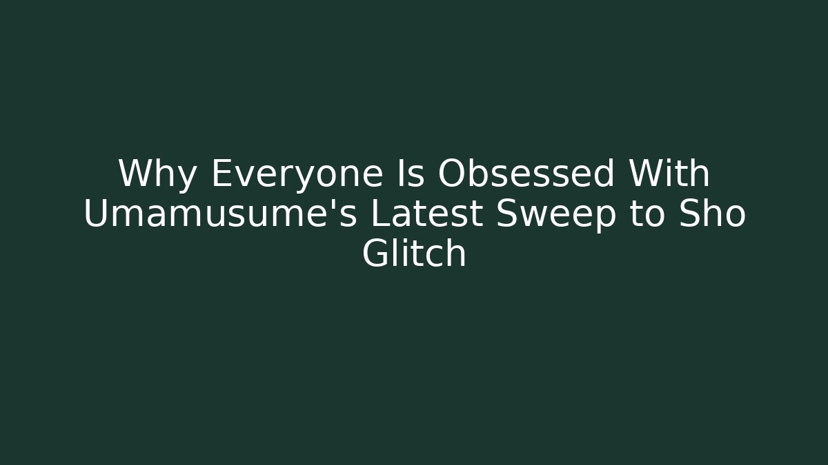 Why Everyone Is Obsessed With Umamusume's Latest Sweep to Sho Glitch