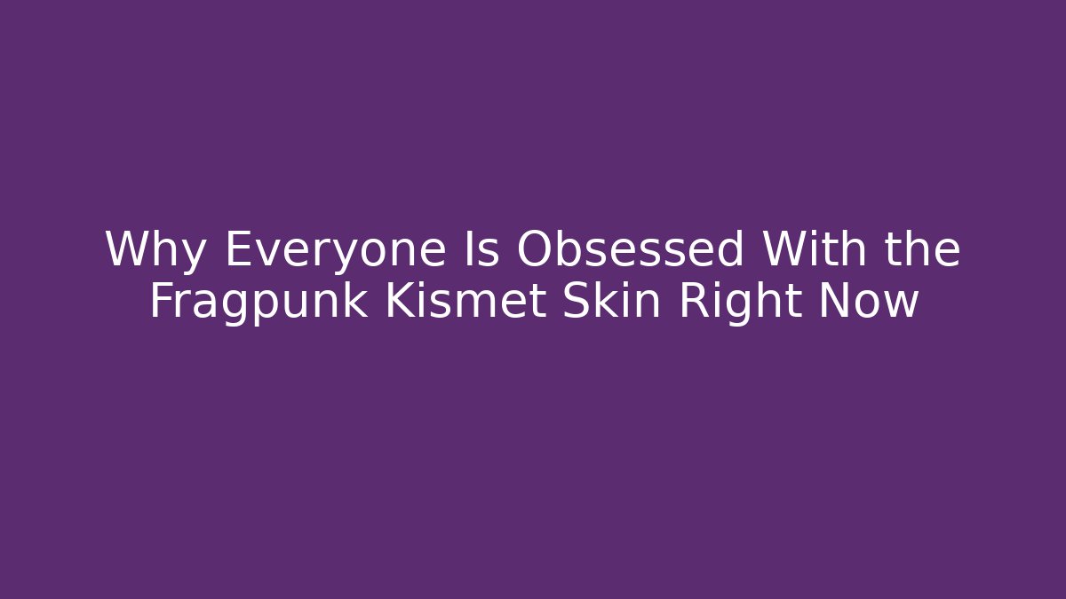 Why Everyone Is Obsessed With the Fragpunk Kismet Skin Right Now