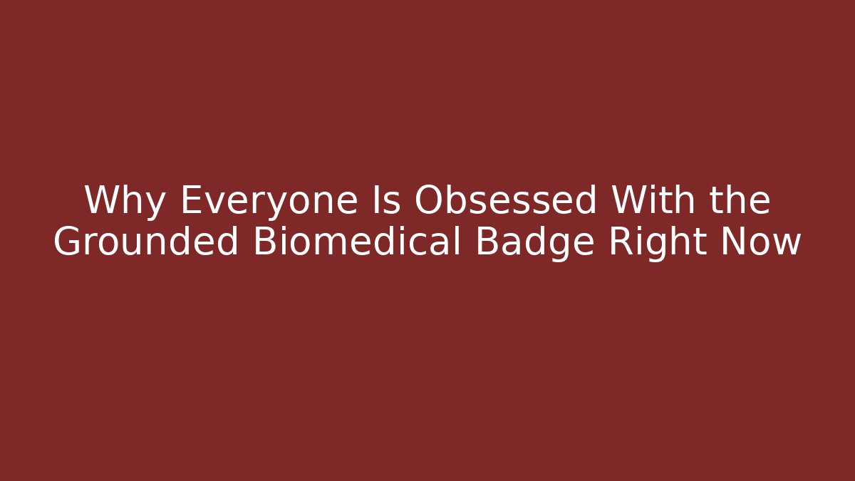 Why Everyone Is Obsessed With the Grounded Biomedical Badge Right Now