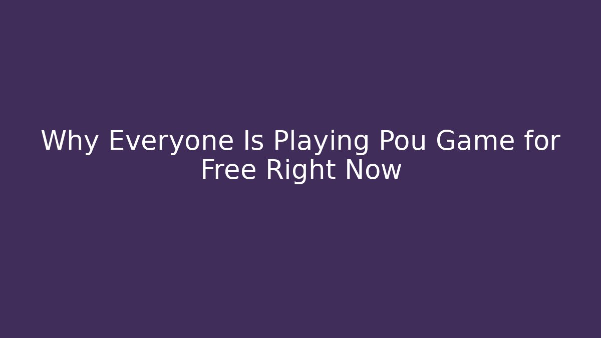 Why Everyone Is Playing Pou Game for Free Right Now - Create More Assets