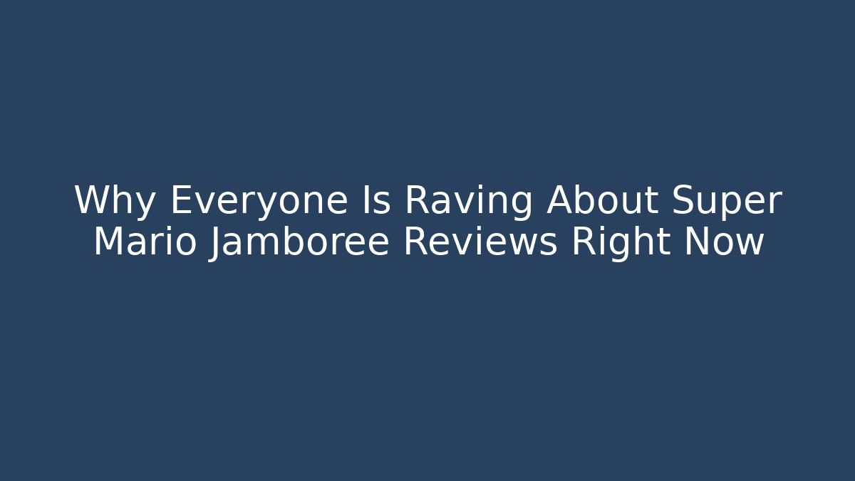 Why Everyone Is Raving About Super Mario Jamboree Reviews Right Now