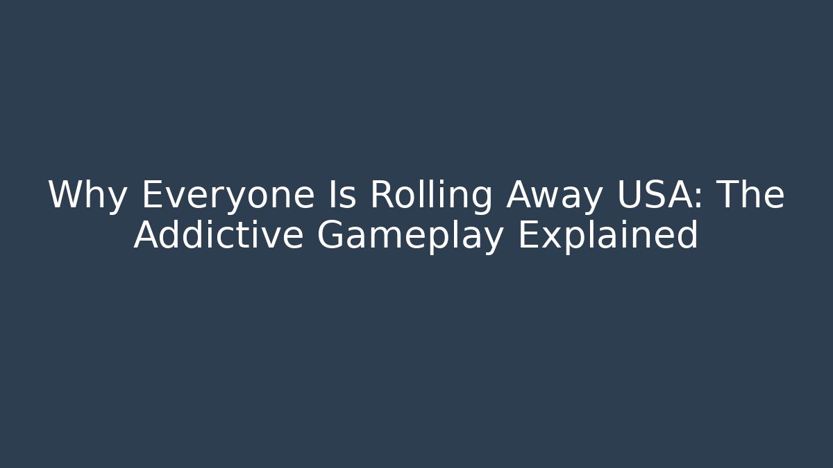 Why Everyone Is Rolling Away USA: The Addictive Gameplay Explained