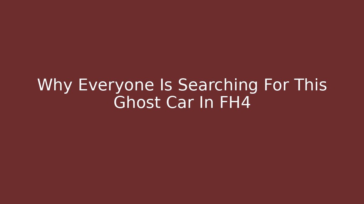 Why Everyone Is Searching For This Ghost Car In FH4