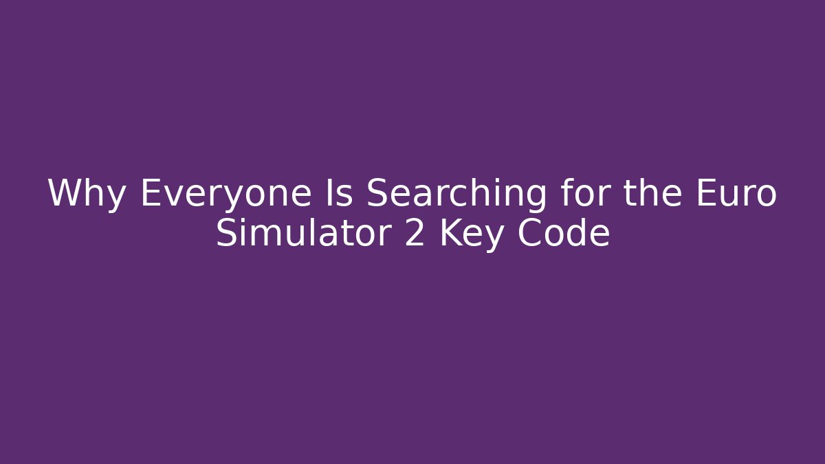 Why Everyone Is Searching for the Euro Simulator 2 Key Code