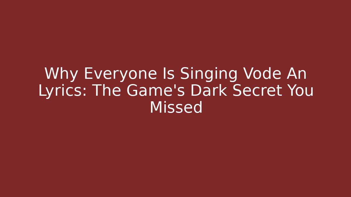 Why Everyone Is Singing Vode An Lyrics: The Game's Dark Secret You Missed