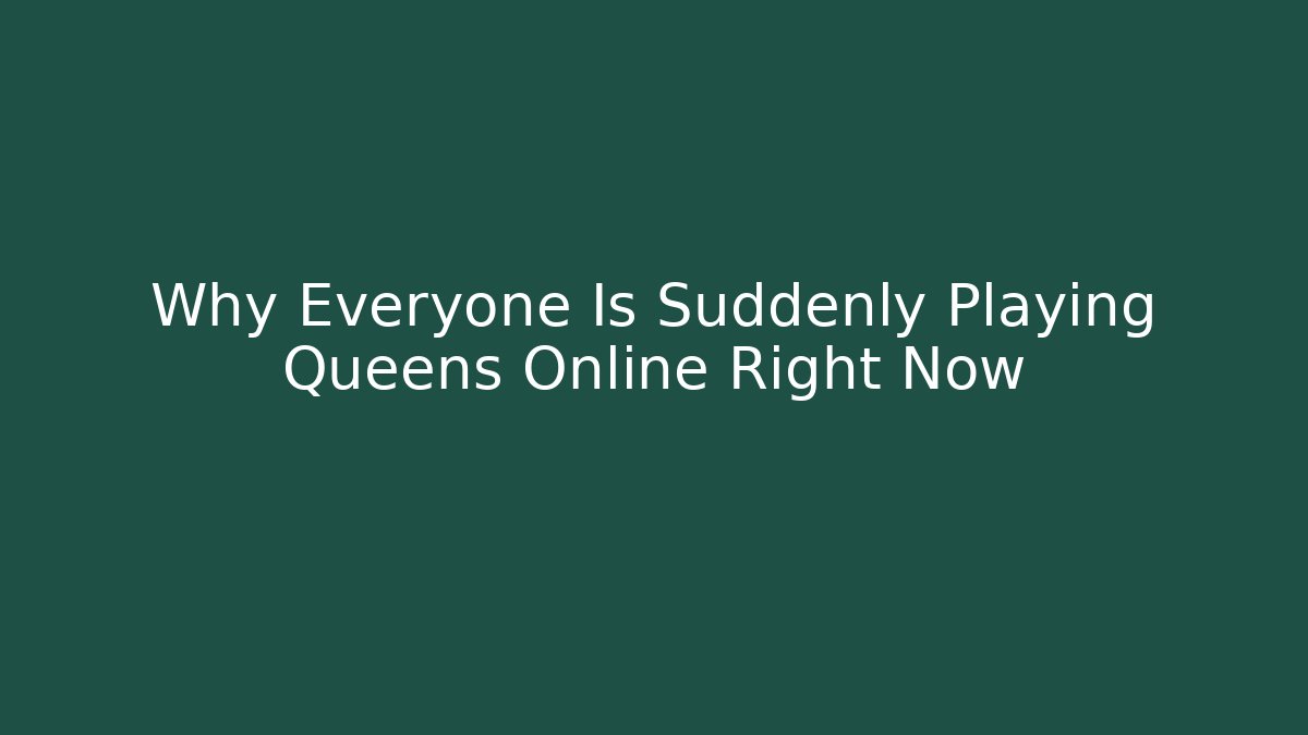 Why Everyone Is Suddenly Playing Queens Online Right Now