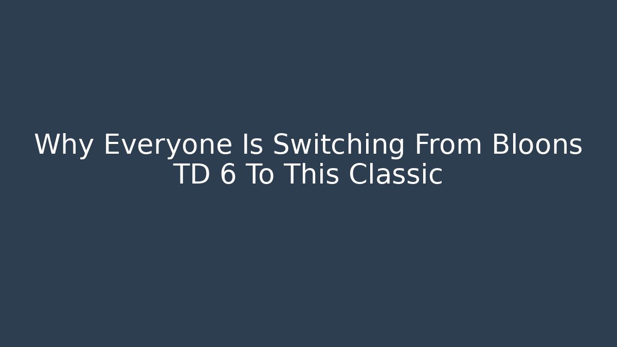 Why Everyone Is Switching From Bloons TD 6 To This Classic