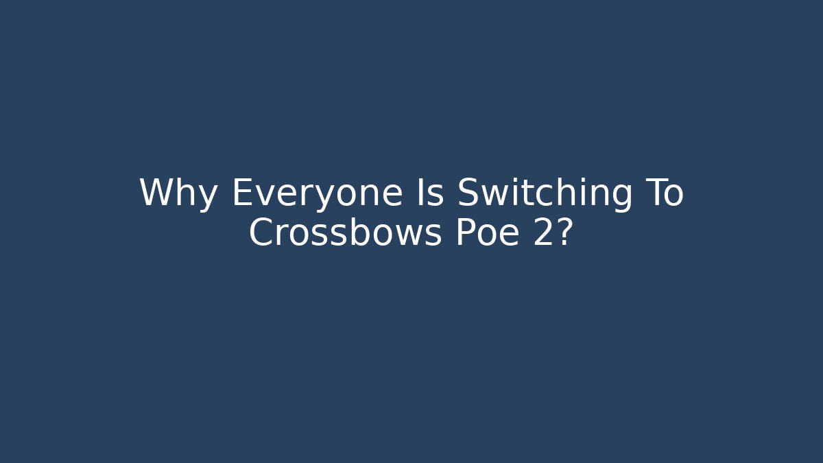 Why Everyone Is Switching To Crossbows Poe 2? - Create More Assets