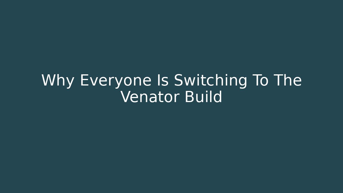 Why Everyone Is Switching To The Venator Build