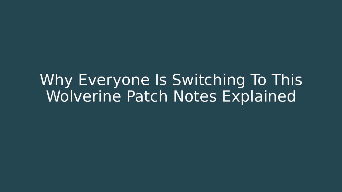 Why Everyone Is Switching To This Wolverine Patch Notes Explained - Create More Assets
