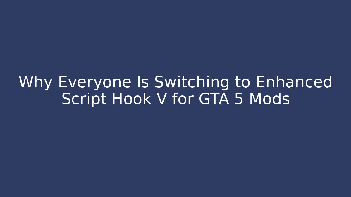 Why Everyone Is Switching to Enhanced Script Hook V for GTA 5 Mods