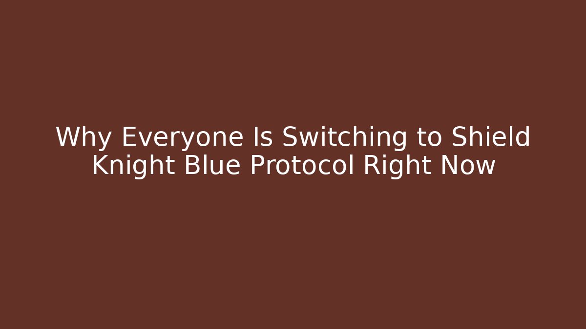 Why Everyone Is Switching to Shield Knight Blue Protocol Right Now