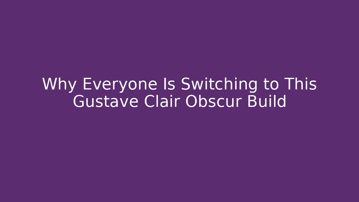 Why Everyone Is Switching to This Gustave Clair Obscur Build