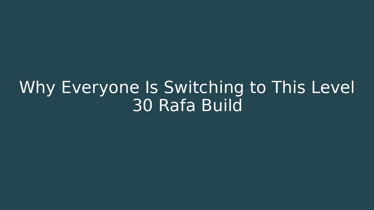 Why Everyone Is Switching to This Level 30 Rafa Build - Create More Assets