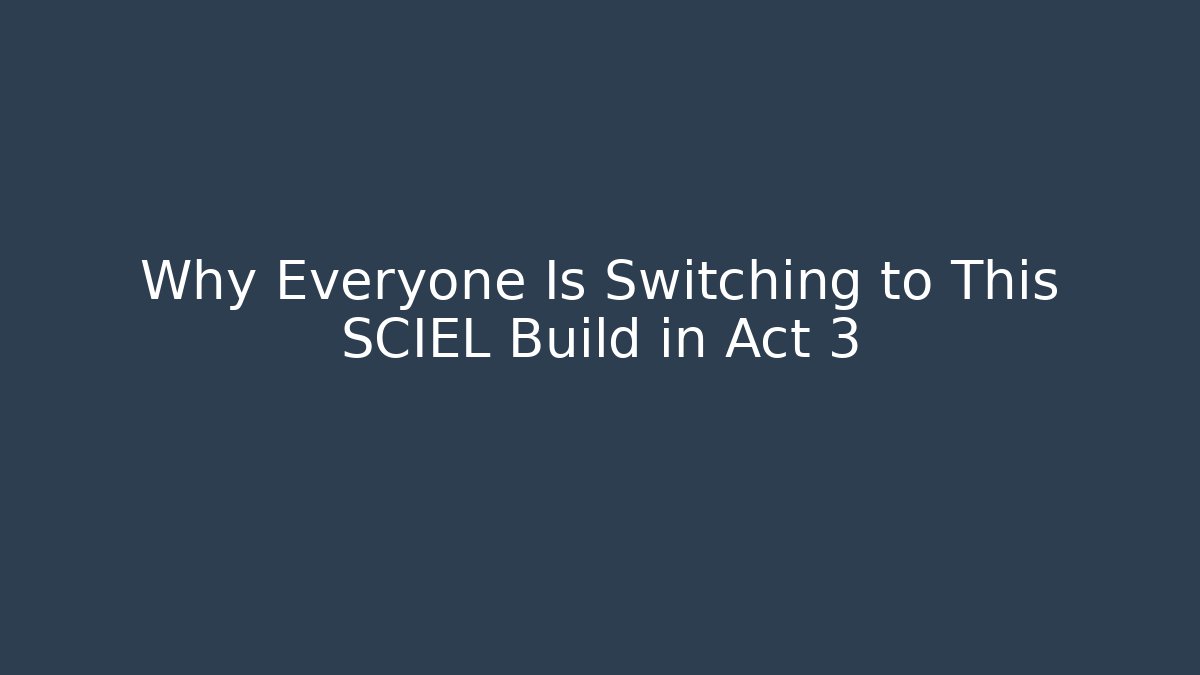 Why Everyone Is Switching to This SCIEL Build in Act 3