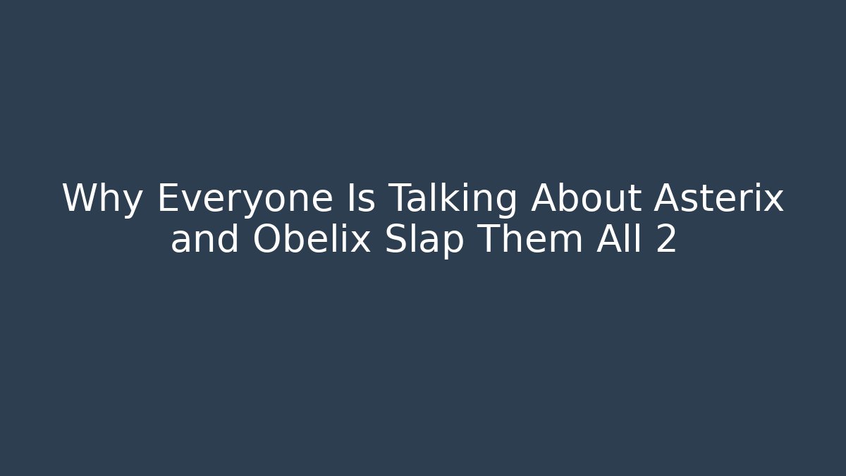 Why Everyone Is Talking About Asterix and Obelix Slap Them All 2