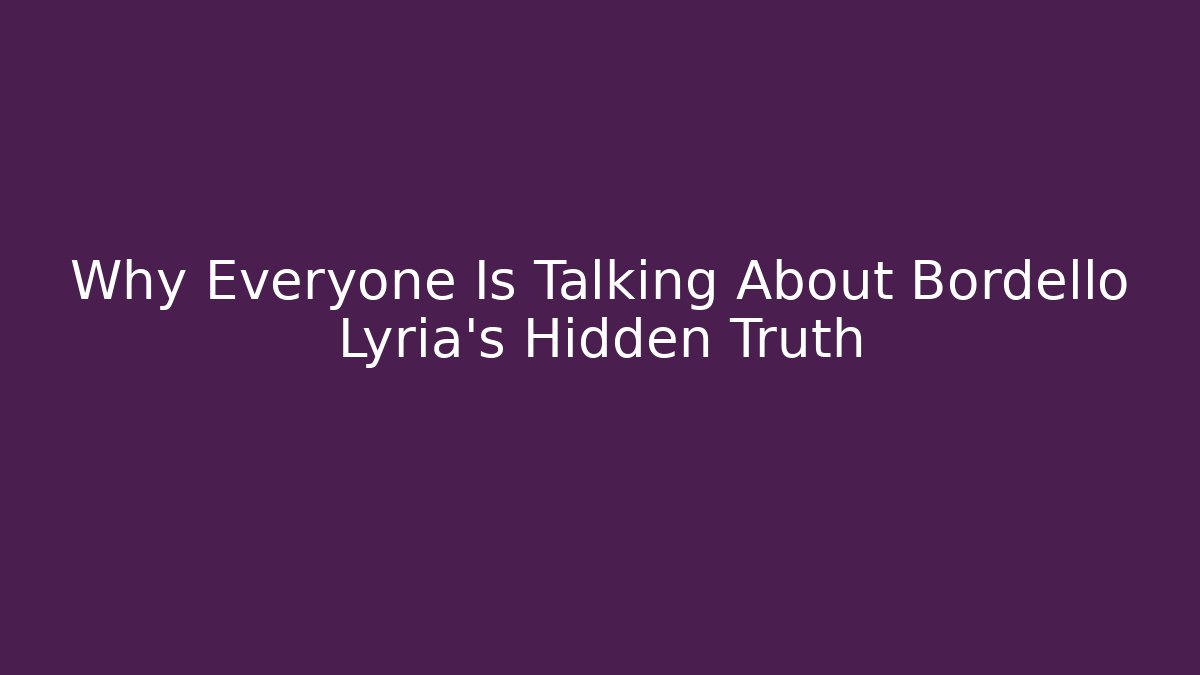 Why Everyone Is Talking About Bordello Lyria's Hidden Truth - Create More Assets
