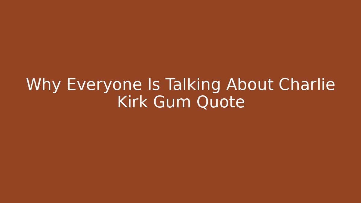 Why Everyone Is Talking About Charlie Kirk Gum Quote