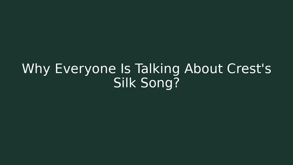 Why Everyone Is Talking About Crest's Silk Song? - Create More Assets