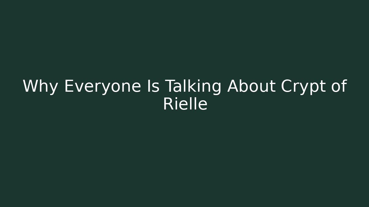 Why Everyone Is Talking About Crypt of Rielle