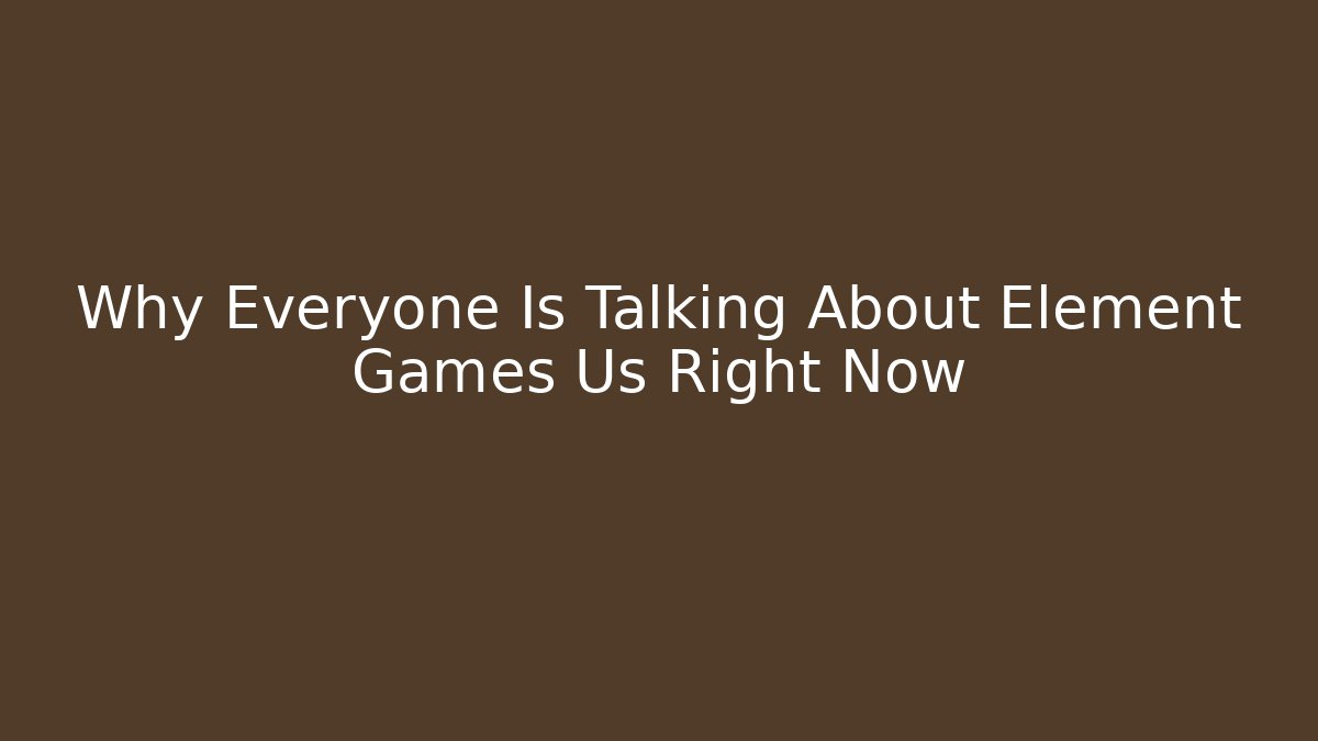Why Everyone Is Talking About Element Games Us Right Now - Create More Assets