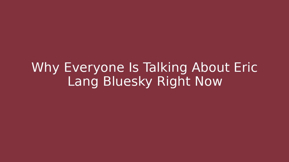 Why Everyone Is Talking About Eric Lang Bluesky Right Now - Create More Assets