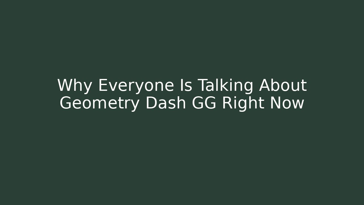Why Everyone Is Talking About Geometry Dash GG Right Now - Create More Assets
