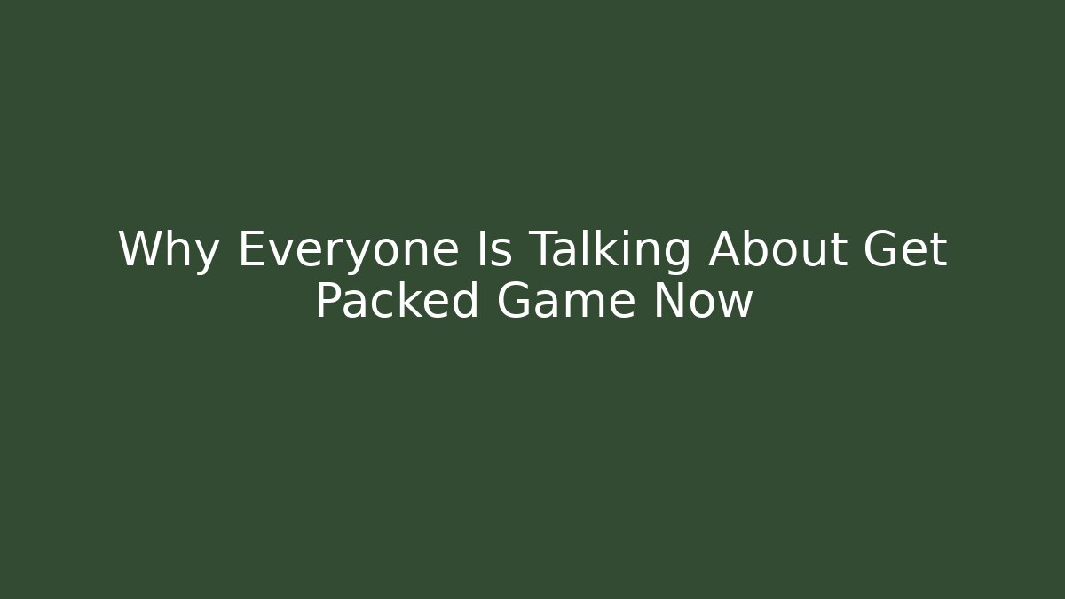 Why Everyone Is Talking About Get Packed Game Now