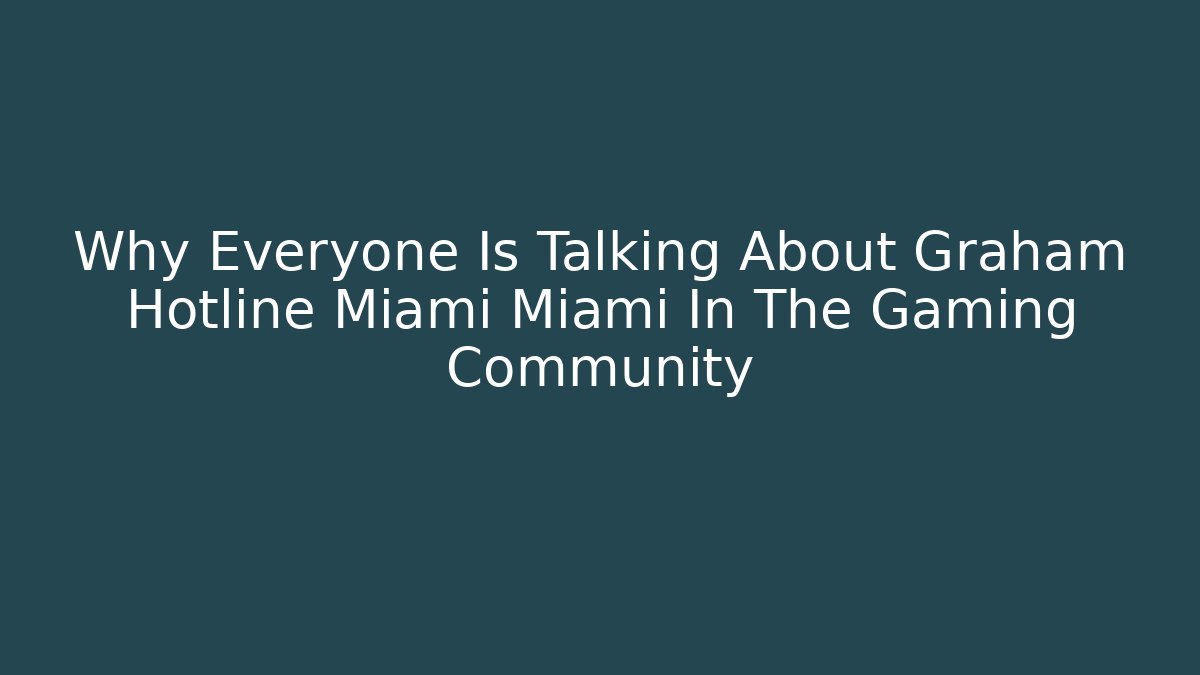 Why Everyone Is Talking About Graham Hotline Miami Miami In The Gaming Community