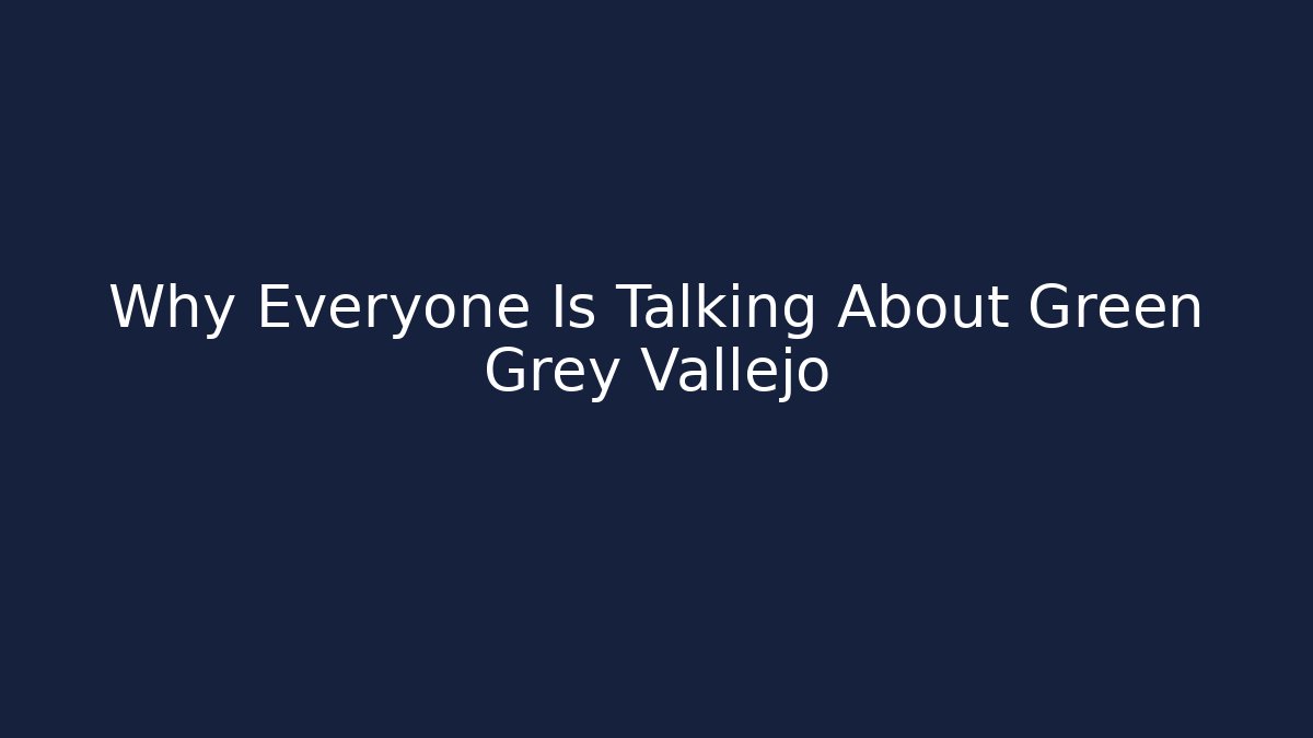 Why Everyone Is Talking About Green Grey Vallejo - Create More Assets