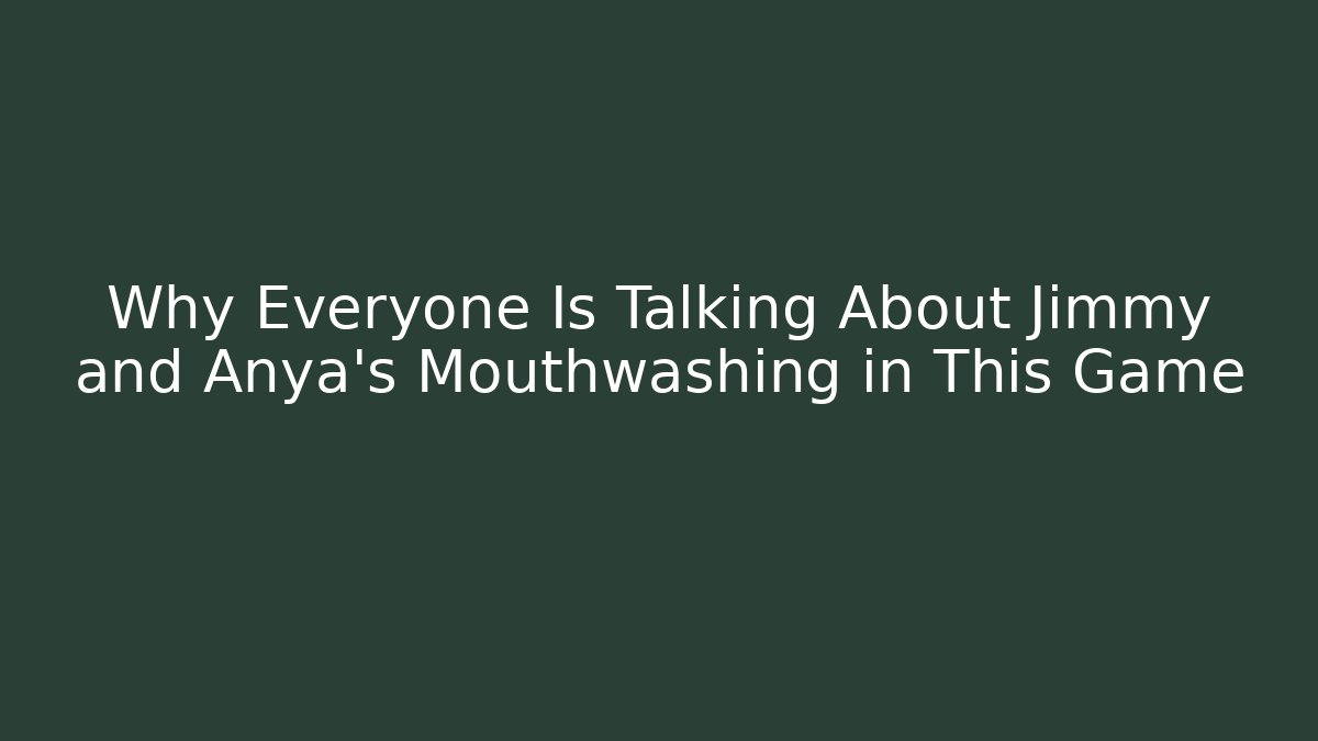 Why Everyone Is Talking About Jimmy and Anya's Mouthwashing in This Game