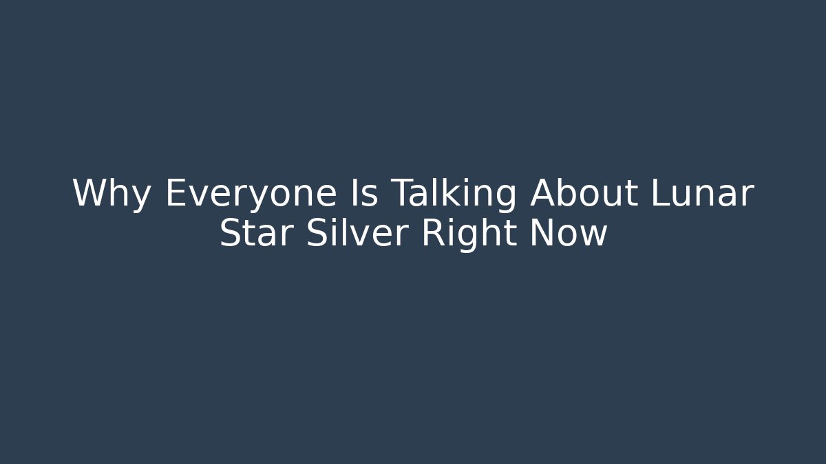 Why Everyone Is Talking About Lunar Star Silver Right Now