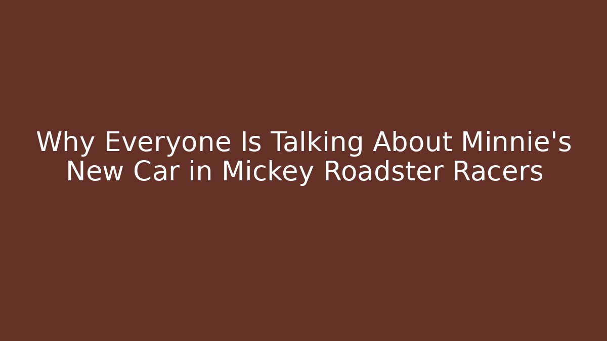 Why Everyone Is Talking About Minnie's New Car in Mickey Roadster Racers