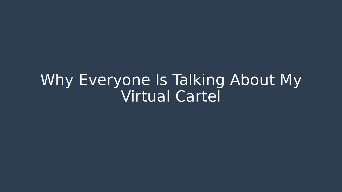 Why Everyone Is Talking About My Virtual Cartel