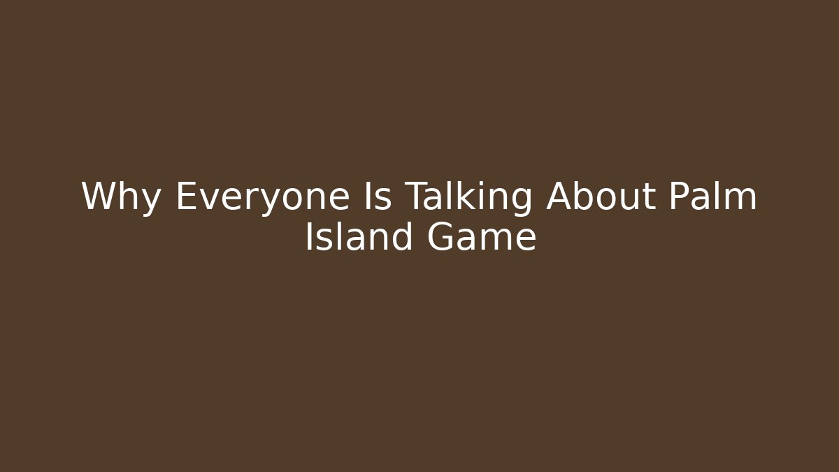 Why Everyone Is Talking About Palm Island Game