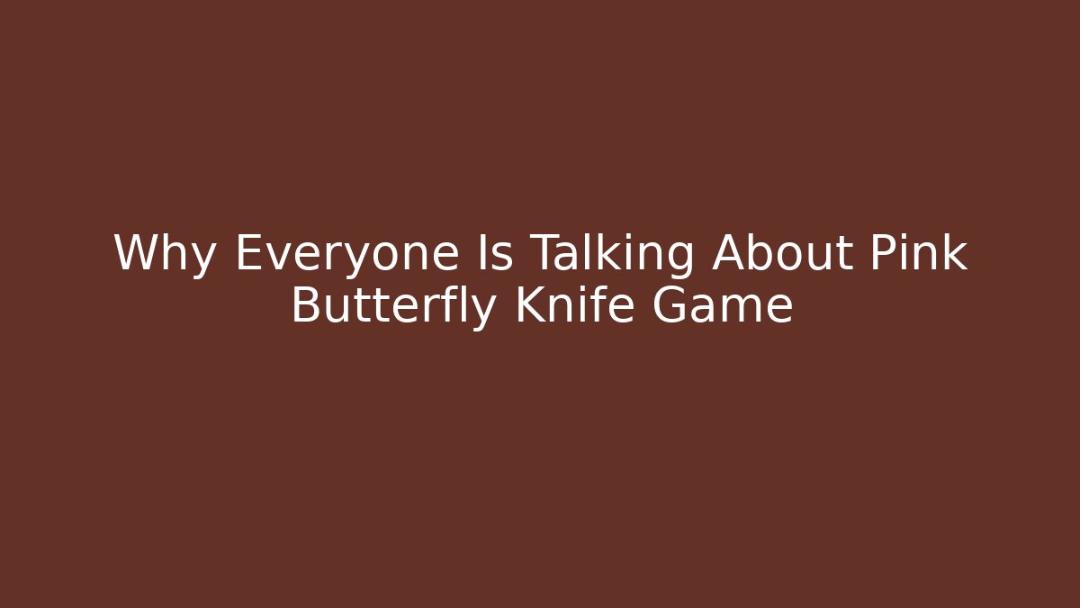 Why Everyone Is Talking About Pink Butterfly Knife Game