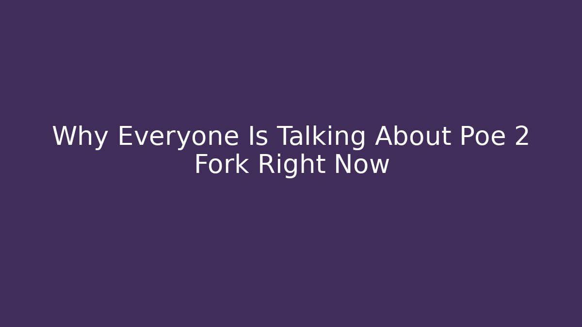 Why Everyone Is Talking About Poe 2 Fork Right Now - Create More Assets