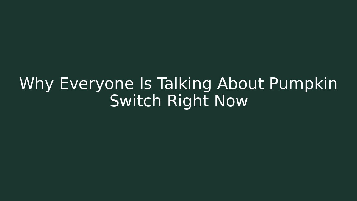 Why Everyone Is Talking About Pumpkin Switch Right Now