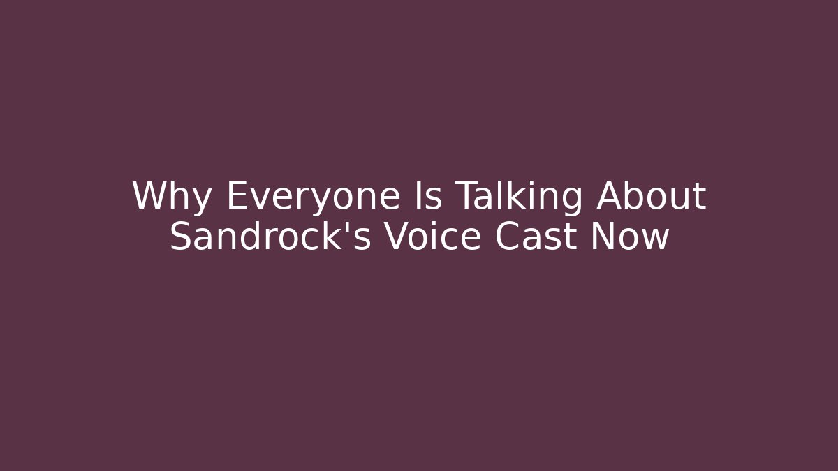 Why Everyone Is Talking About Sandrock's Voice Cast Now - Create More Assets