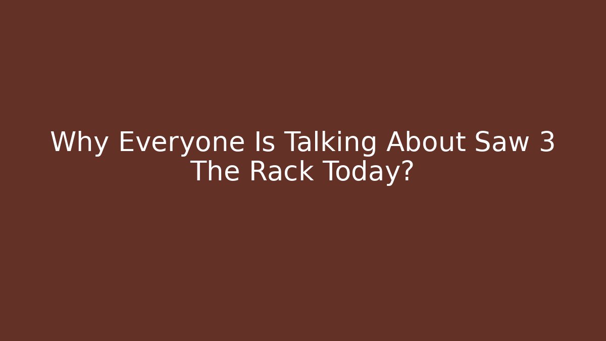 Why Everyone Is Talking About Saw 3 The Rack Today?