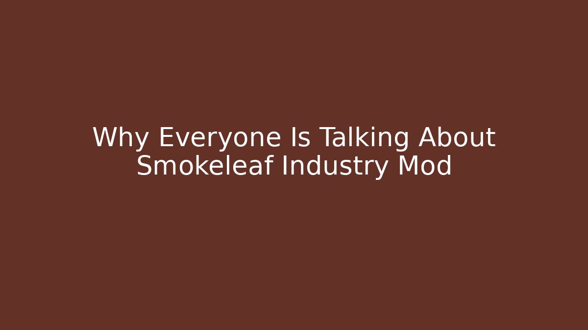Why Everyone Is Talking About Smokeleaf Industry Mod - Create More Assets