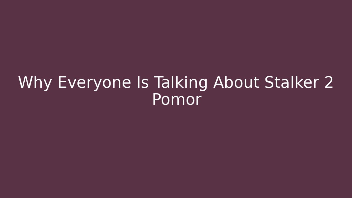 Why Everyone Is Talking About Stalker 2 Pomor
