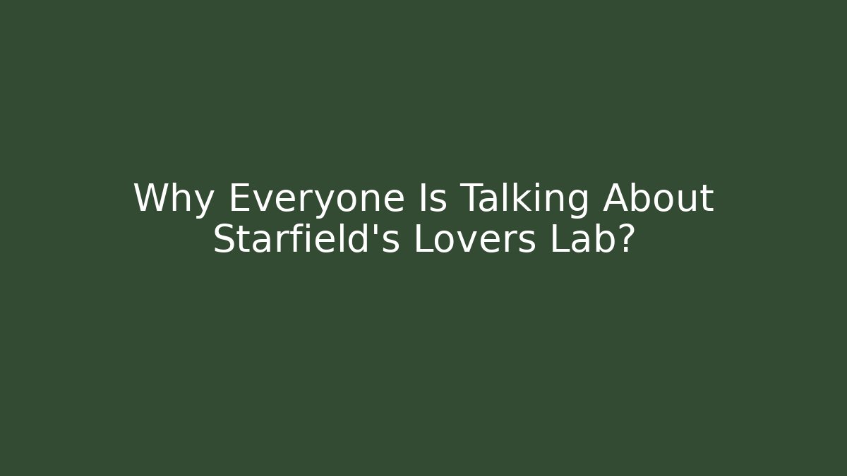Why Everyone Is Talking About Starfield's Lovers Lab?