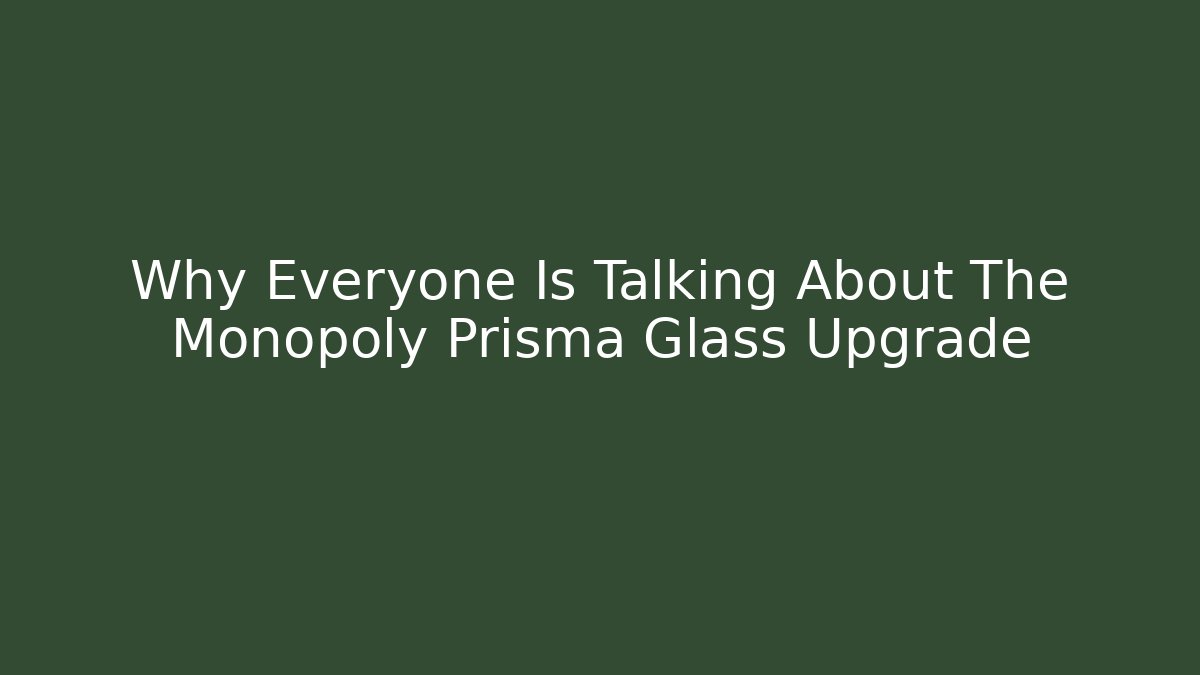 Why Everyone Is Talking About The Monopoly Prisma Glass Upgrade