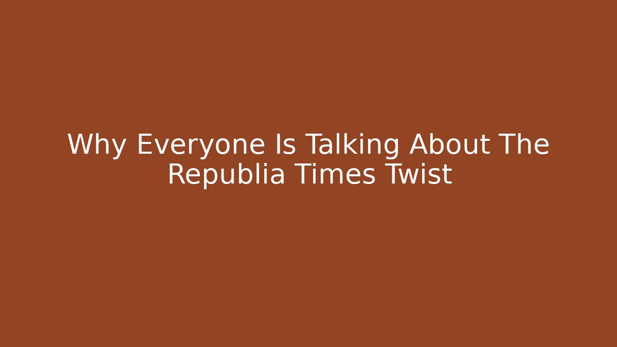 Why Everyone Is Talking About The Republia Times Twist - Create More Assets