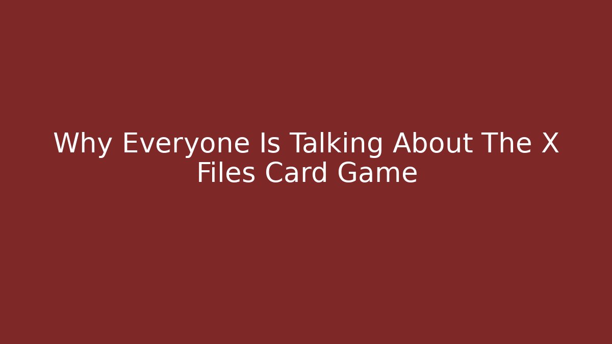 Why Everyone Is Talking About The X Files Card Game - Create More Assets