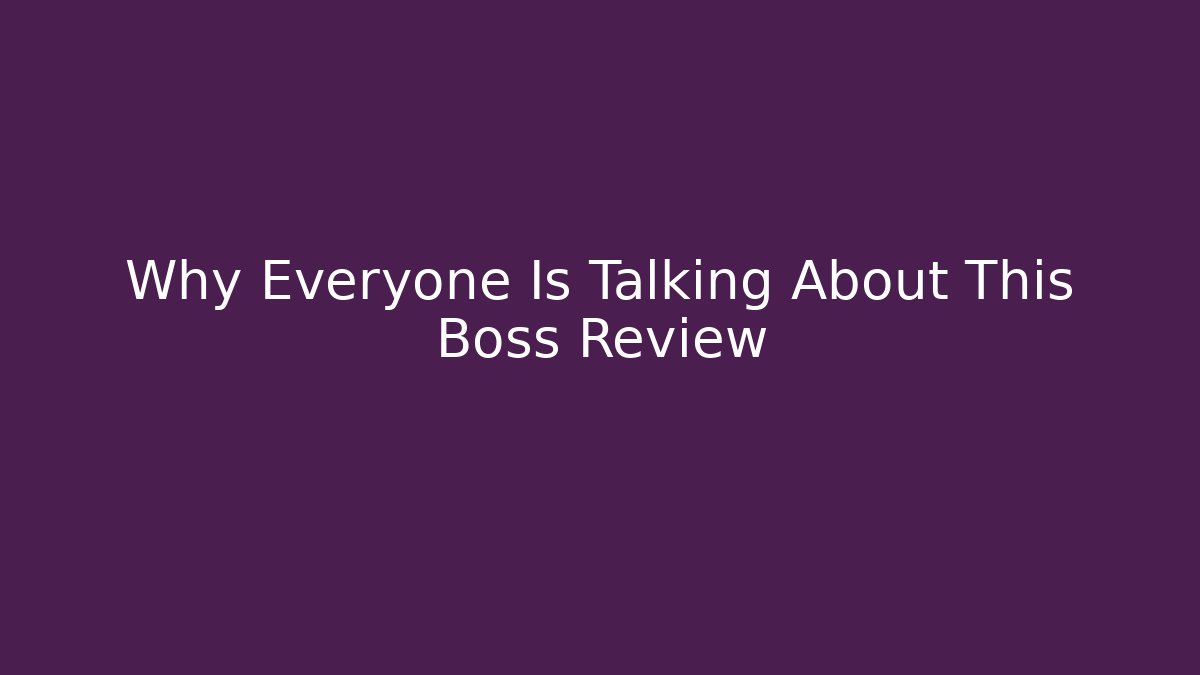 Why Everyone Is Talking About This Boss Review